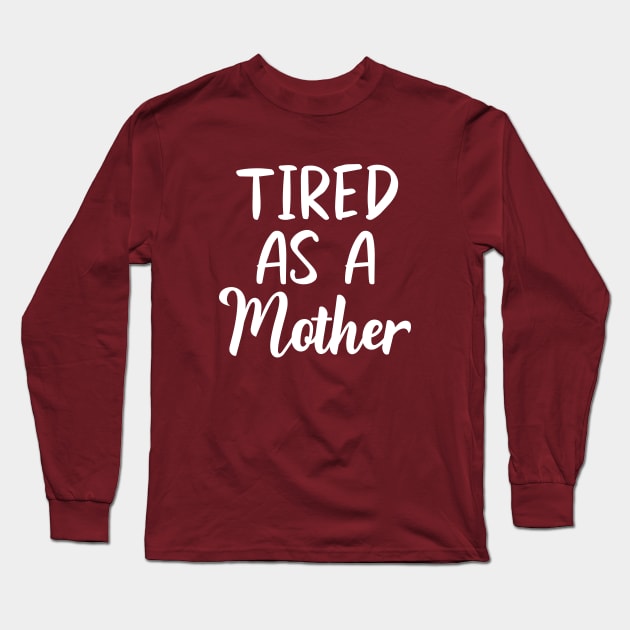 Tired as a Mother Letter Print Women Funny Graphic Mothers Day Long Sleeve T-Shirt by xoclothes